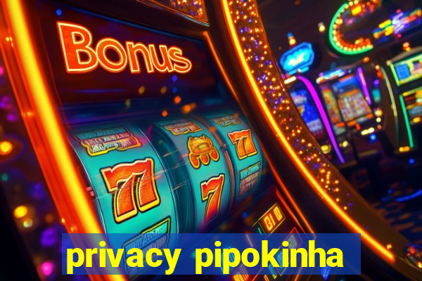 privacy pipokinha