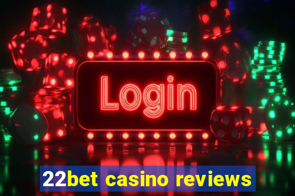 22bet casino reviews