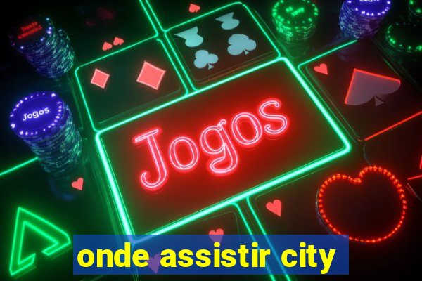 onde assistir city