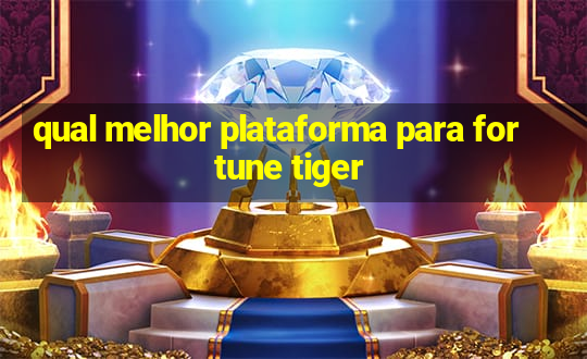 qual melhor plataforma para fortune tiger