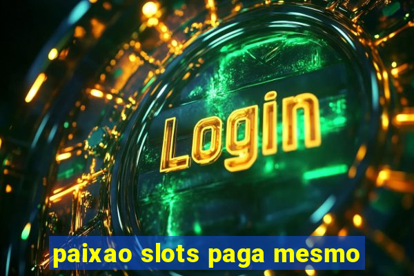 paixao slots paga mesmo