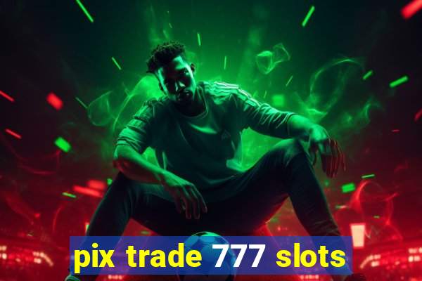 pix trade 777 slots