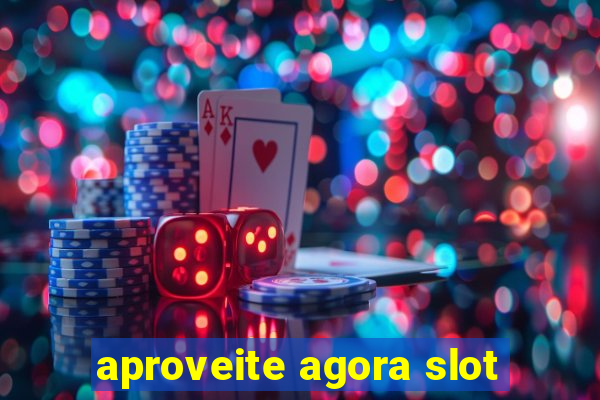 aproveite agora slot