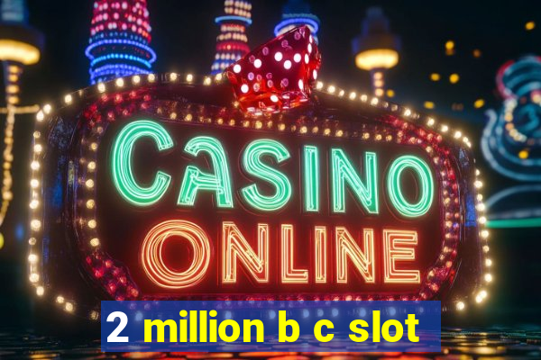 2 million b c slot