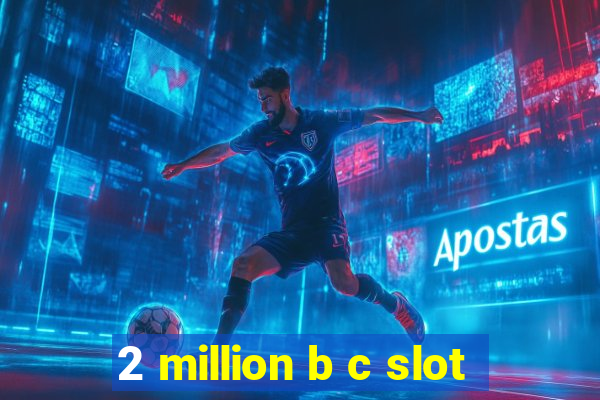 2 million b c slot