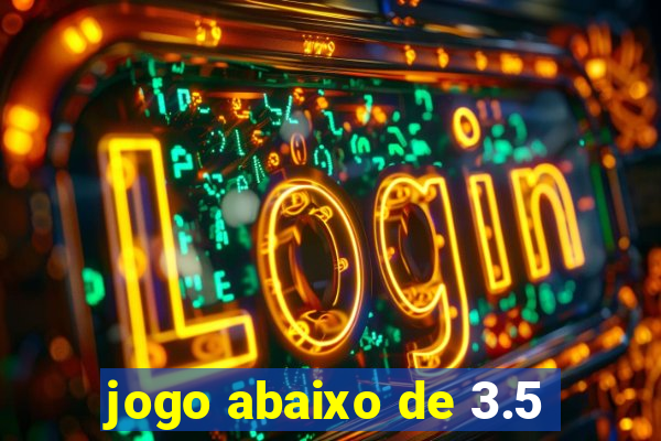 jogo abaixo de 3.5