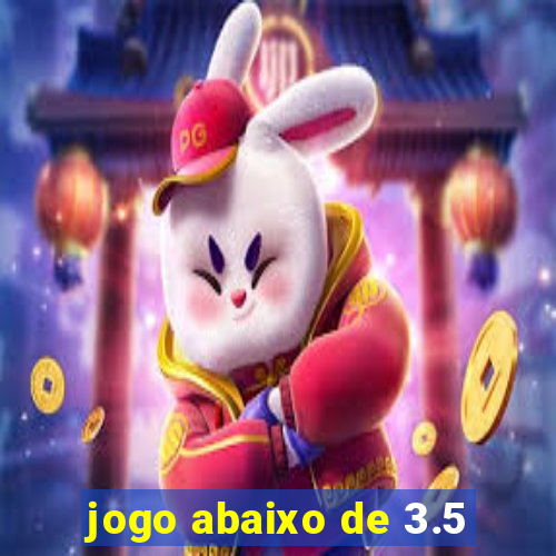 jogo abaixo de 3.5