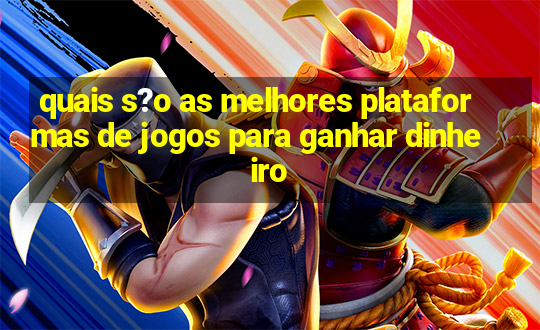 quais s?o as melhores plataformas de jogos para ganhar dinheiro