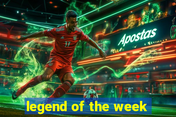 legend of the week