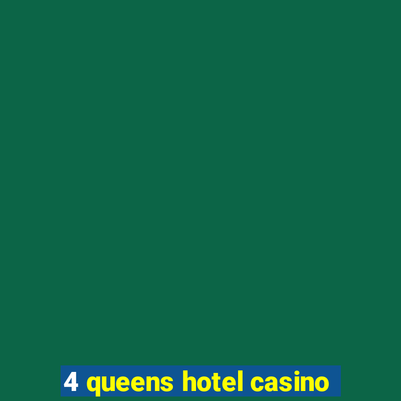 4 queens hotel casino