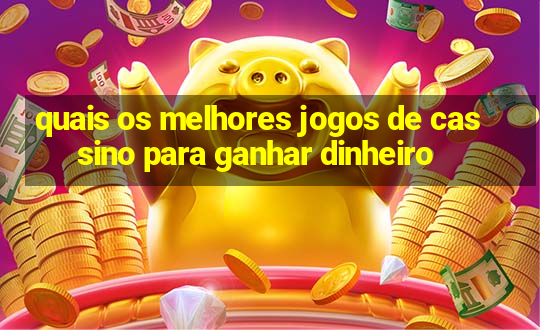 quais os melhores jogos de cassino para ganhar dinheiro