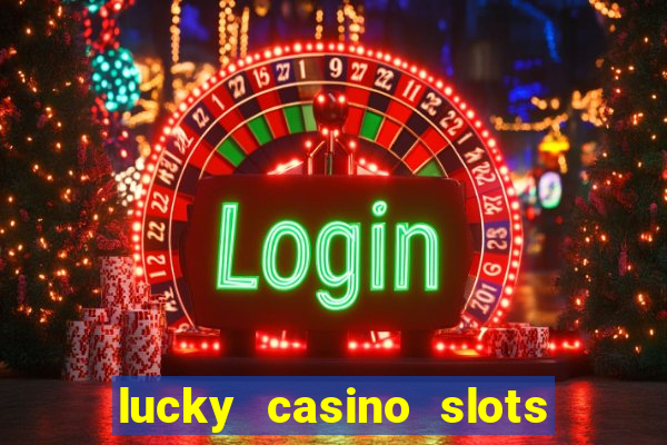 lucky casino slots win cash