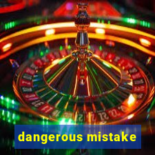 dangerous mistake