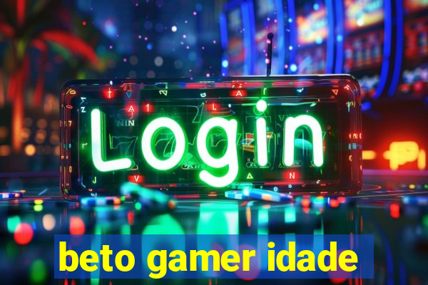 beto gamer idade