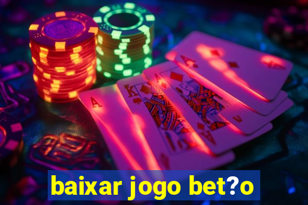 baixar jogo bet?o