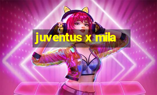 juventus x mila