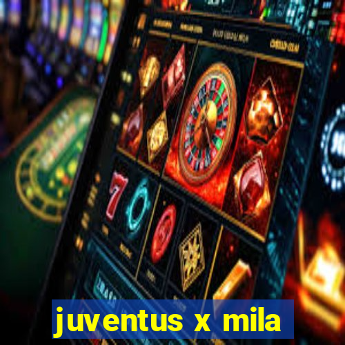 juventus x mila