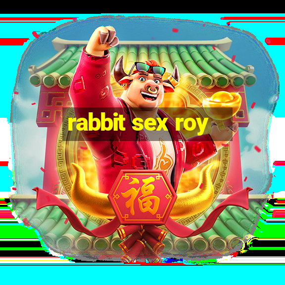 rabbit sex roy