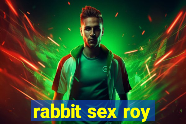 rabbit sex roy