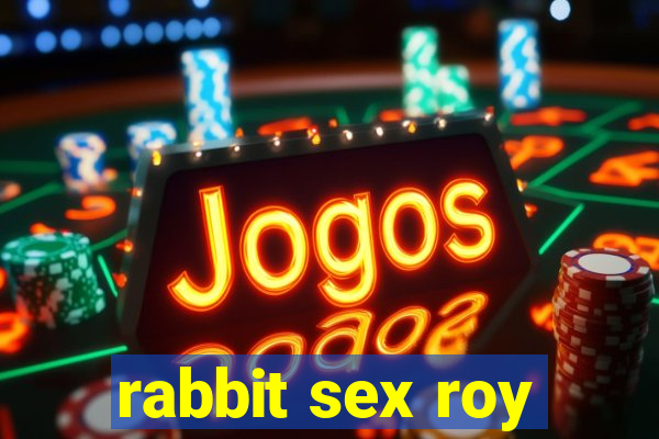 rabbit sex roy