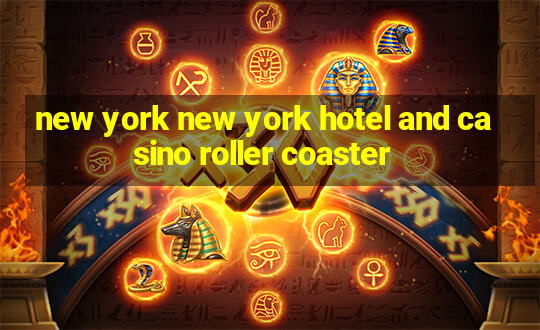 new york new york hotel and casino roller coaster