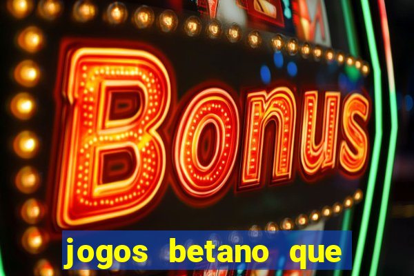 jogos betano que d?o dinheiro