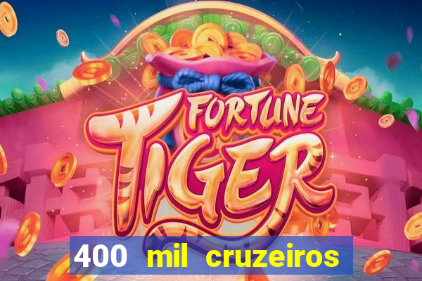 400 mil cruzeiros em reais