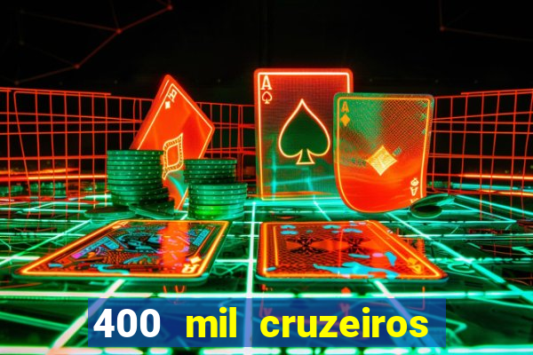 400 mil cruzeiros em reais