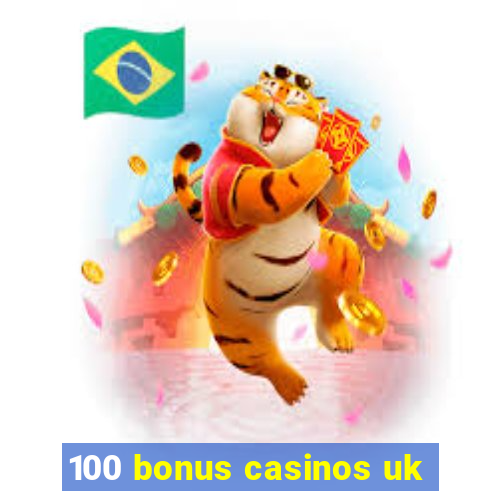 100 bonus casinos uk