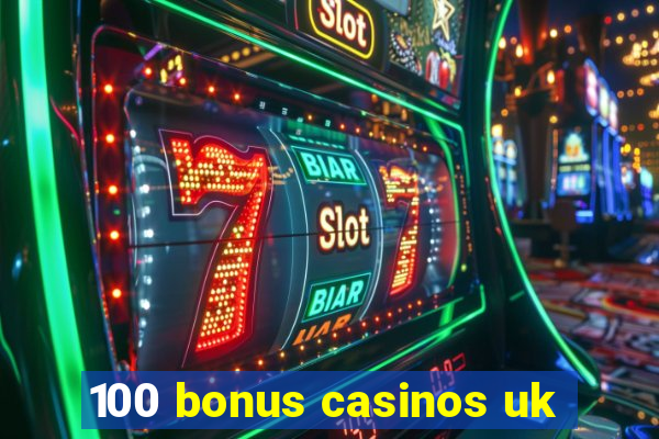 100 bonus casinos uk