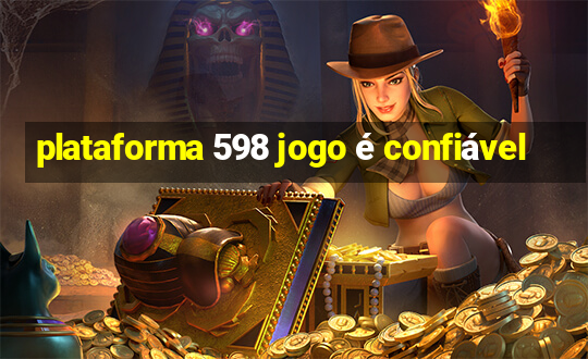 plataforma 598 jogo é confiável