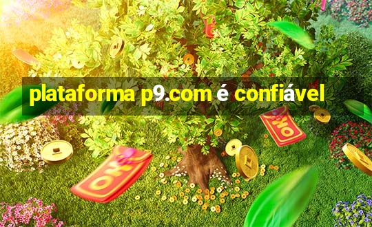 plataforma p9.com é confiável