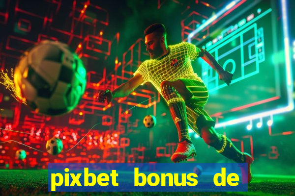 pixbet bonus de boas vindas