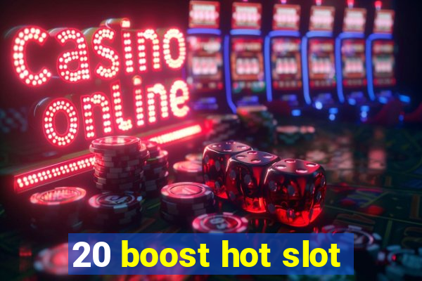 20 boost hot slot