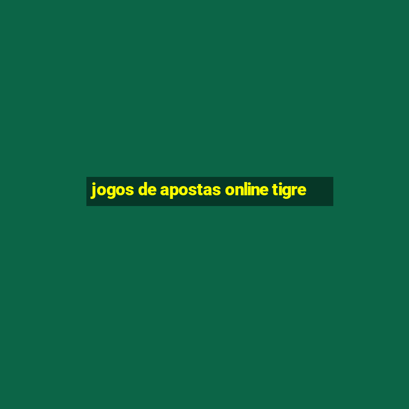 jogos de apostas online tigre