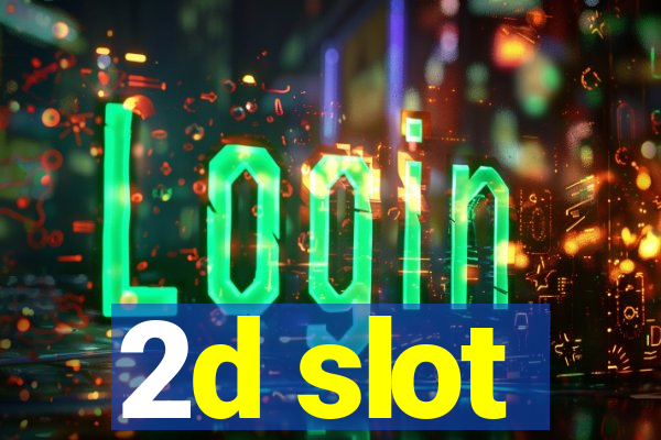 2d slot