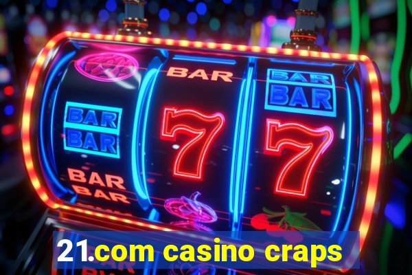 21.com casino craps