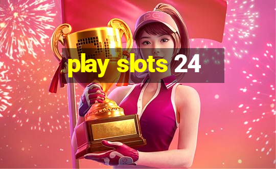 play slots 24