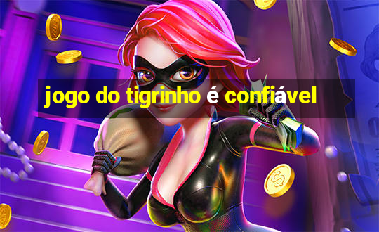 jogo do tigrinho é confiável