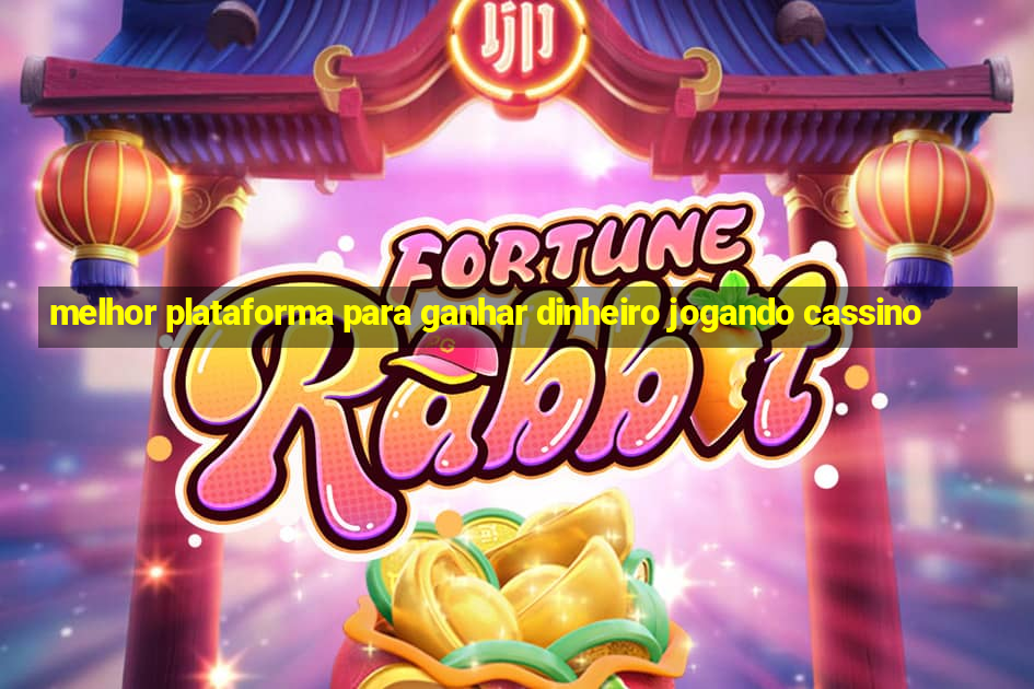 melhor plataforma para ganhar dinheiro jogando cassino