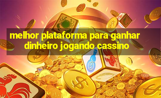 melhor plataforma para ganhar dinheiro jogando cassino