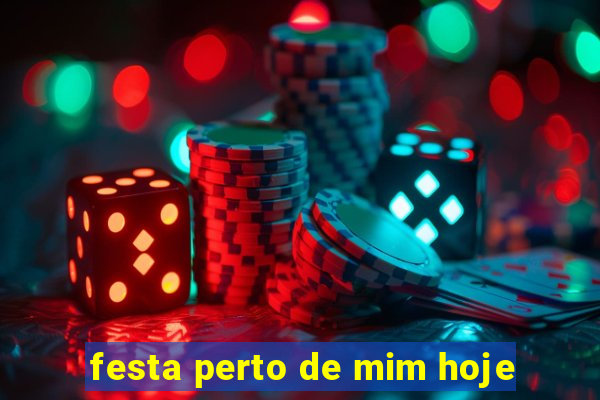 festa perto de mim hoje