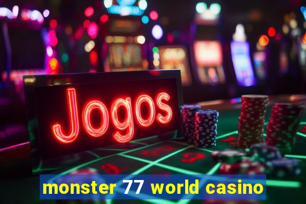 monster 77 world casino