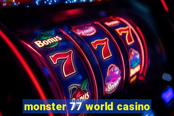 monster 77 world casino