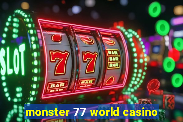 monster 77 world casino