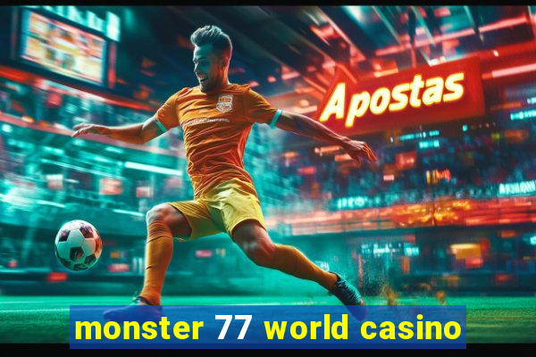 monster 77 world casino