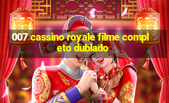 007 cassino royale filme completo dublado