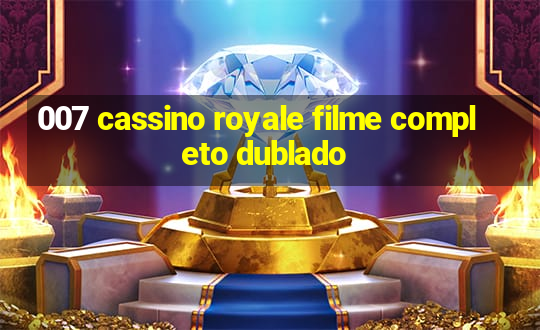 007 cassino royale filme completo dublado