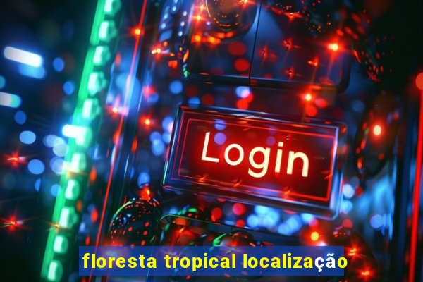 floresta tropical localização