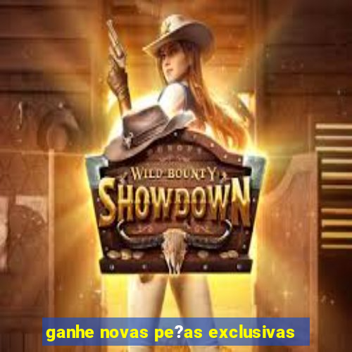 ganhe novas pe?as exclusivas